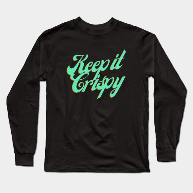 Keep it Crispy Long Sleeve T-Shirt by Random Prints